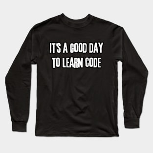 It's a Good Day to Learn Code - Computer Science Long Sleeve T-Shirt